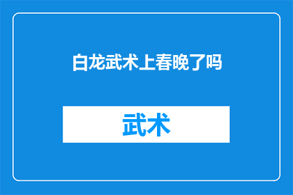白龙武术上春晚了吗(白龙武术是否登上了春晚的舞台？)