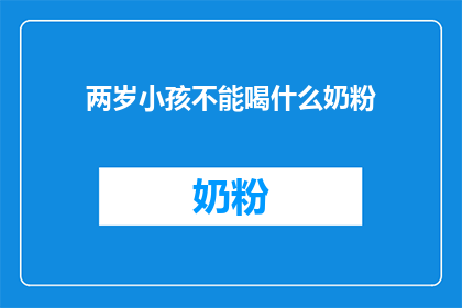 两岁小孩不能喝什么奶粉(两岁小孩应避免哪些奶粉？)