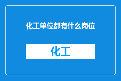化工单位都有什么岗位(化工单位中有哪些岗位？)