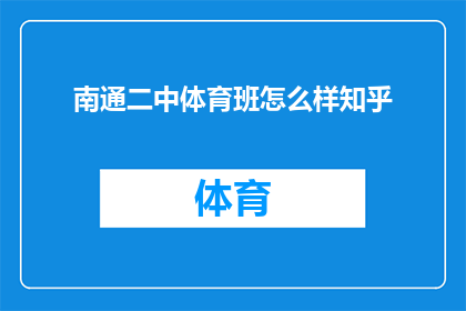 南通二中体育班怎么样知乎(南通二中体育班的教学质量和学生表现如何？在知乎上，许多用户分享了他们的经验和看法)
