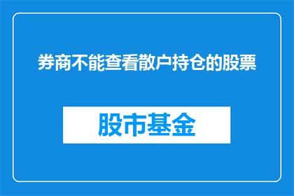 券商不能查看散户持仓的股票(券商是否能够查看散户持仓的股票？)