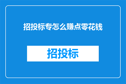 招投标专怎么赚点零花钱(如何通过招投标专业赚取额外的零花钱？)