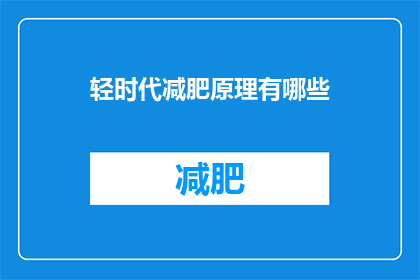 轻时代减肥原理有哪些(轻时代减肥法的奥秘：你了解其背后的原理吗？)
