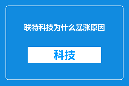 联特科技为什么暴涨原因(联特科技股价为何飙升？投资者应关注哪些关键因素？)