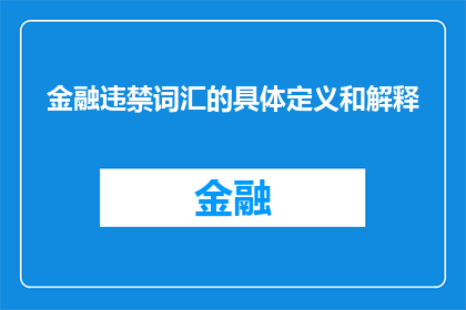 金融违禁词汇的具体定义和解释(金融领域禁用词汇的定义与解读)