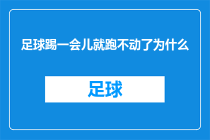 足球踢一会儿就跑不动了为什么(为什么足球踢一会儿就感到力不从心？)