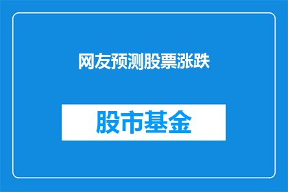 网友预测股票涨跌(网友如何预测股票涨跌？探索股市中的神秘力量)