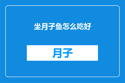 坐月子鱼怎么吃好(坐月子期间，如何科学地享用美味的鱼？)