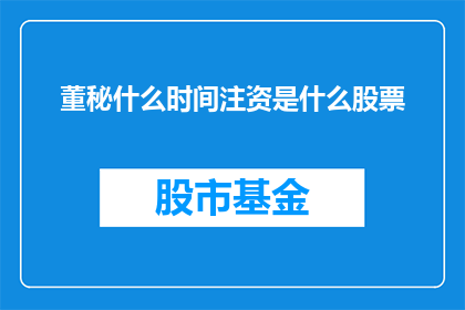 董秘什么时间注资是什么股票(董秘注资时间及所投资股票的疑问长标题)