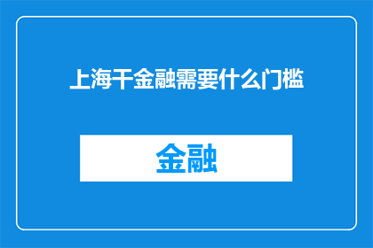 上海干金融需要什么门槛(上海从事金融行业需要满足哪些门槛条件？)