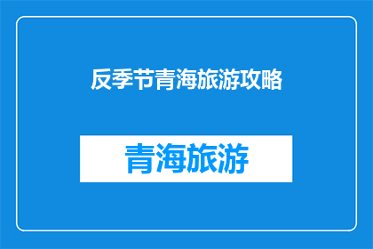 反季节青海旅游攻略(如何规划一次完美的反季节青海旅游？)