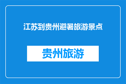 江苏到贵州避暑旅游景点(江苏游客寻求避暑胜地：贵州有哪些不可错过的旅游景点？)
