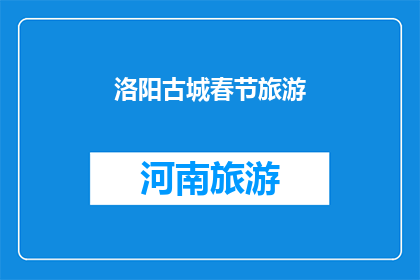 洛阳古城春节旅游(洛阳古城春节旅游，你计划去体验吗？)