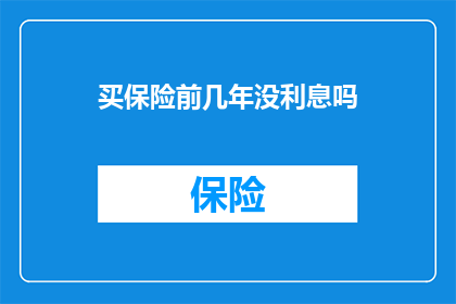 买保险前几年没利息吗(在购买保险的前几年内，是否能够获得利息收益？)