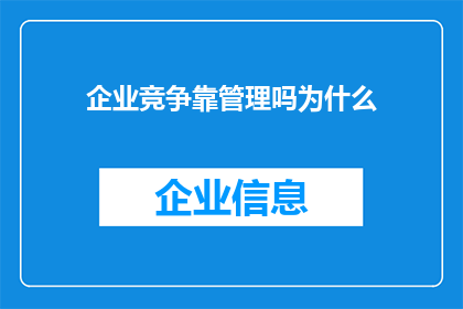 企业竞争靠管理吗为什么(企业竞争的核心是否仅在于管理？探讨其重要性与影响)