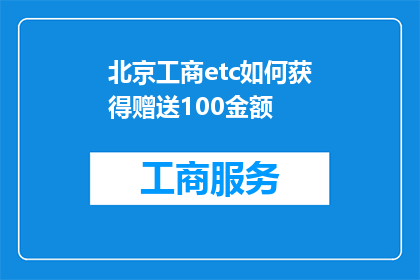 北京工商etc如何获得赠送100金额(如何在北京工商ETC系统领取100元赠送金额？)