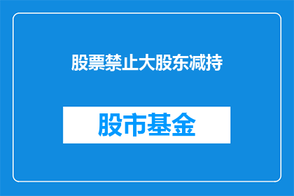 股票禁止大股东减持(股票市场是否应禁止大股东减持？)