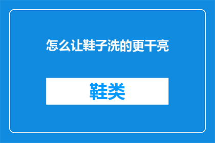 怎么让鞋子洗的更干亮(如何有效提升鞋子清洗后的干燥与光泽度？)