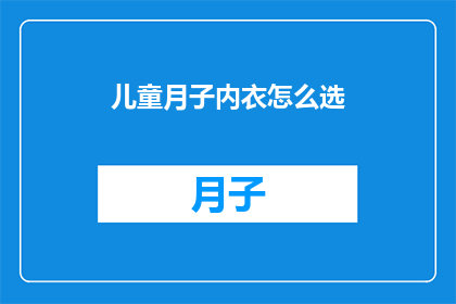 儿童月子内衣怎么选(如何选择适合儿童的月子内衣？)