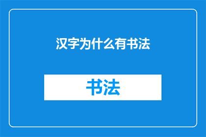 汉字为什么有书法(汉字书法的魅力：为什么书写艺术如此独特？)