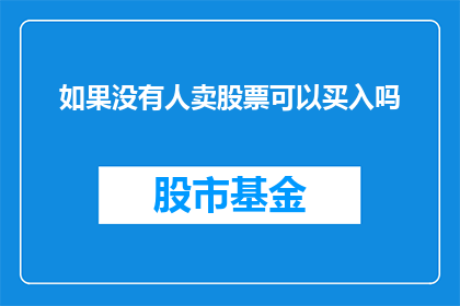 如果没有人卖股票可以买入吗(在股票市场中，如果无人出售股票，投资者是否能够买入？)