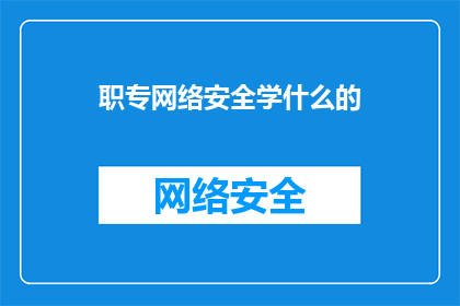 职专网络安全学什么的(网络安全学：你了解吗？)
