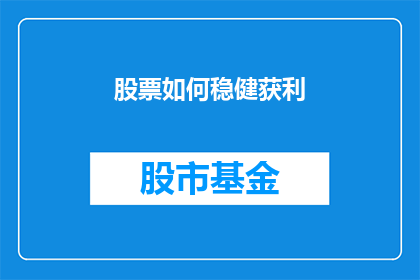 股票如何稳健获利(如何稳健地从股票投资中获利？)
