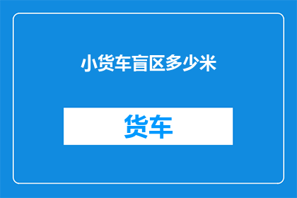 小货车盲区多少米(小货车盲区究竟有多长？)