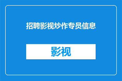 招聘影视炒作专员信息(您是否在寻找一个能够将影视内容推向高潮的专业人才？我们正在招聘一位影视炒作专员，负责策划和执行各种宣传活动，以提升影视作品的知名度和观众参与度如果您具备创意思维市场洞察力以及出色的沟通技巧，那么您可能就是我们需要的人加入我们的团队，让我们一起创造令人难忘的影视营销传奇吧)