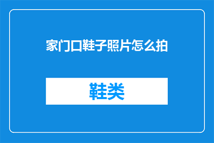 家门口鞋子照片怎么拍(如何拍摄家门口鞋子的照片？)