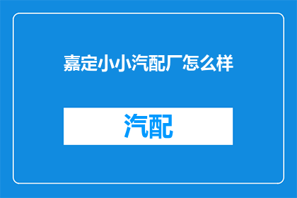 嘉定小小汽配厂怎么样(嘉定小小汽配厂的运营状况如何？)