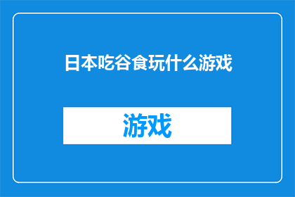 日本吃谷食玩什么游戏(日本文化中，谷食游戏的魅力究竟何在？)