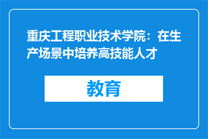 重庆工程职业技术学院：在生产场景中培养高技能人才