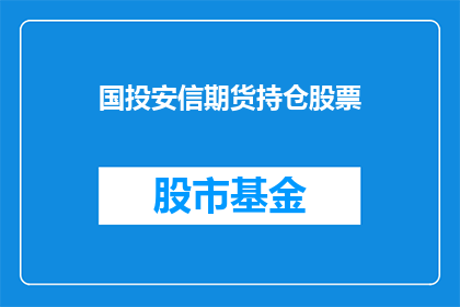 国投安信期货持仓股票(国投安信期货持仓股票的投资者们，你们是否在寻找一种方法来优化你们的投资组合？)