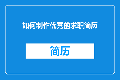 如何制作优秀的求职简历(如何制作一份令人印象深刻的求职简历？)