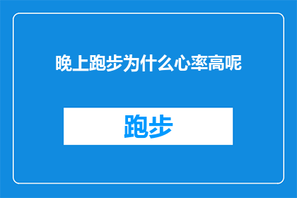 晚上跑步为什么心率高呢(晚上跑步时为何心跳加速？)