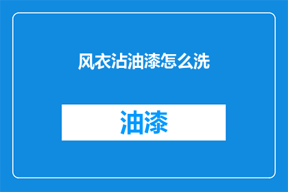 风衣沾油漆怎么洗(如何清洗沾有油漆的风衣？)