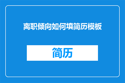 离职倾向如何填简历模板(如何巧妙填写离职倾向以提升简历吸引力？)