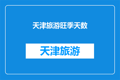 天津旅游旺季天数(天津旅游旺季天数是多少天？)