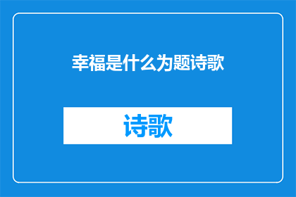 幸福是什么为题诗歌(幸福是什么？)