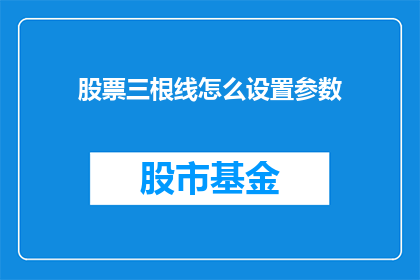 股票三根线怎么设置参数(如何精确设置股票三根线参数以优化交易策略？)