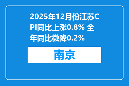 2025年12月份江苏CPI同比上涨0.8% 全年同比微降0.2%