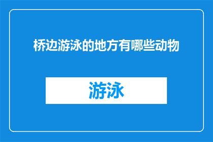 桥边游泳的地方有哪些动物(桥边游泳之地，究竟隐藏着哪些动物的秘密？)