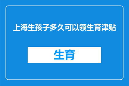 上海生孩子多久可以领生育津贴(上海生育津贴领取期限是多久？)