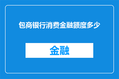 包商银行消费金融额度多少(包商银行消费金融额度的上限是多少？)