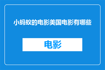 小蚂蚁的电影美国电影有哪些(美国电影中有哪些以小蚂蚁为主角的影片？)