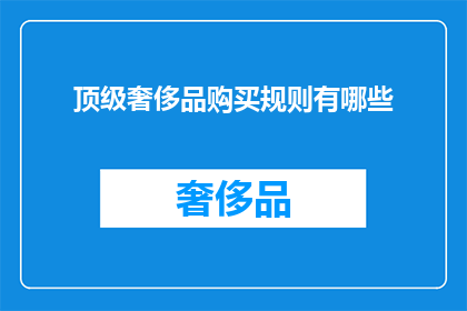 顶级奢侈品购买规则有哪些(顶级奢侈品购买规则有哪些？)