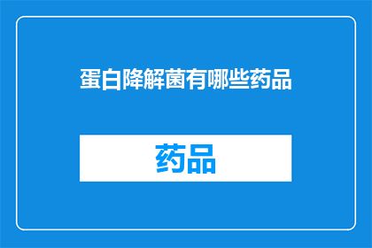 蛋白降解菌有哪些药品(蛋白降解菌治疗药物有哪些？)