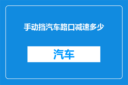 手动挡汽车路口减速多少(在繁忙的路口，手动挡汽车应该如何减速？)