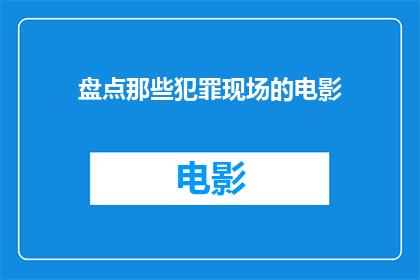 盘点那些犯罪现场的电影(那些令人心惊胆战的犯罪现场，你看过哪些电影？)